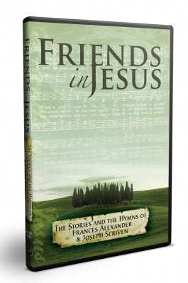 Friends in Jesus DVD, The stories and Hymns of Cecil Frances Alexander and Joseph Scriven
