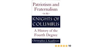 Patriotism and Fraternalism in the Knights of Columbus : A History of the Fourth Degree
